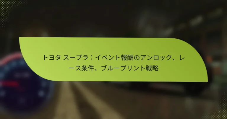 トヨタ スープラ：イベント報酬のアンロック、レース条件、ブループリント戦略