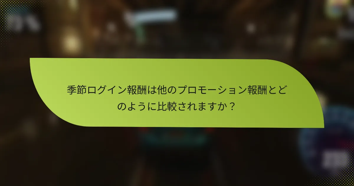 季節ログイン報酬は他のプロモーション報酬とどのように比較されますか？