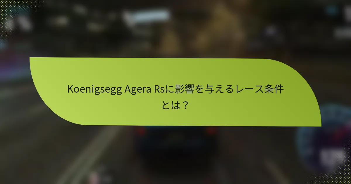 Koenigsegg Agera Rsに影響を与えるレース条件とは？
