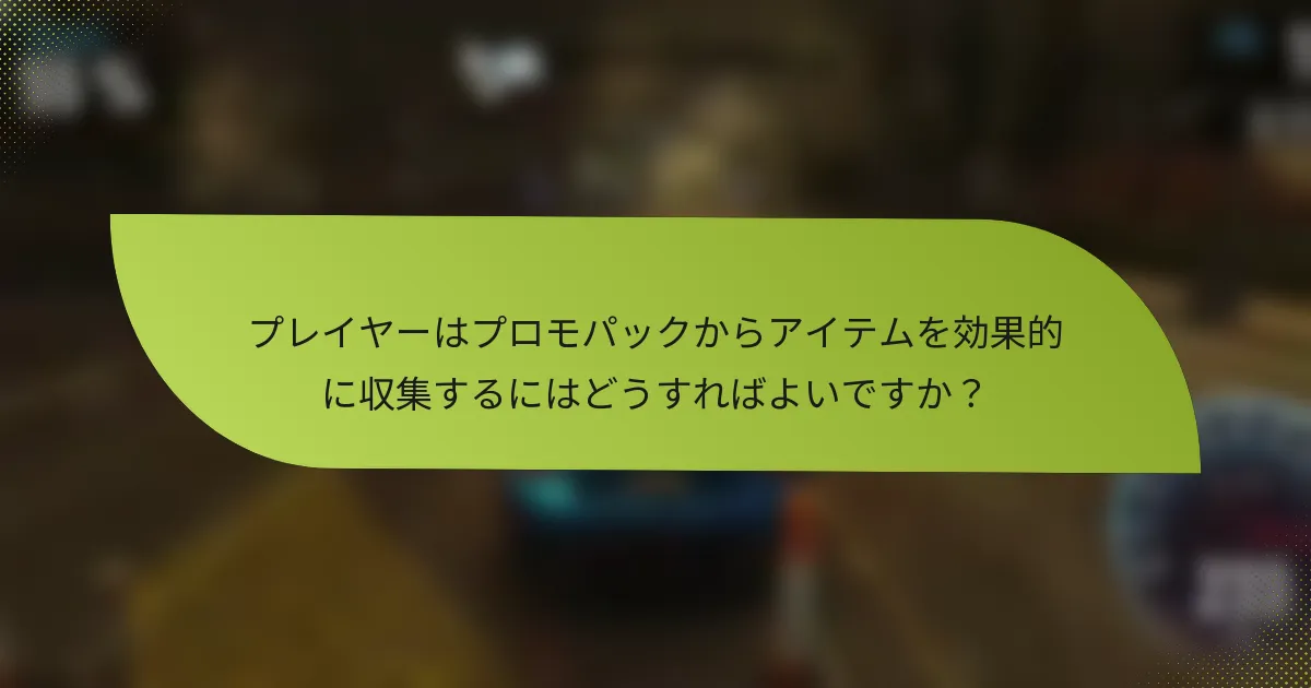 プレイヤーはプロモパックからアイテムを効果的に収集するにはどうすればよいですか?