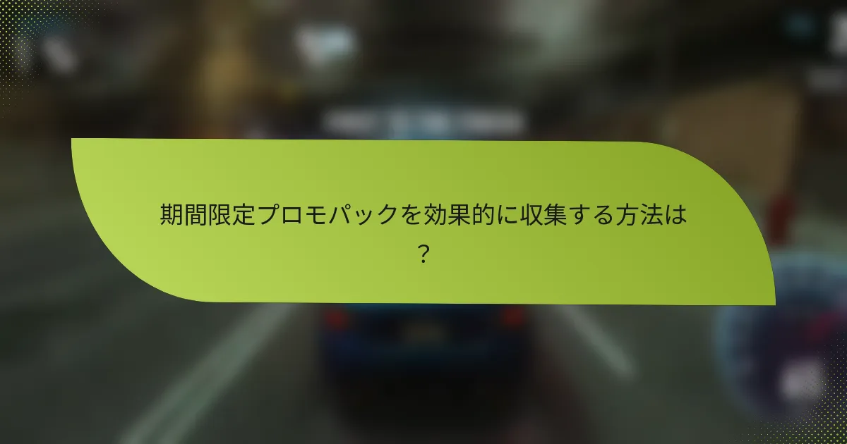 期間限定プロモパックを効果的に収集する方法は?