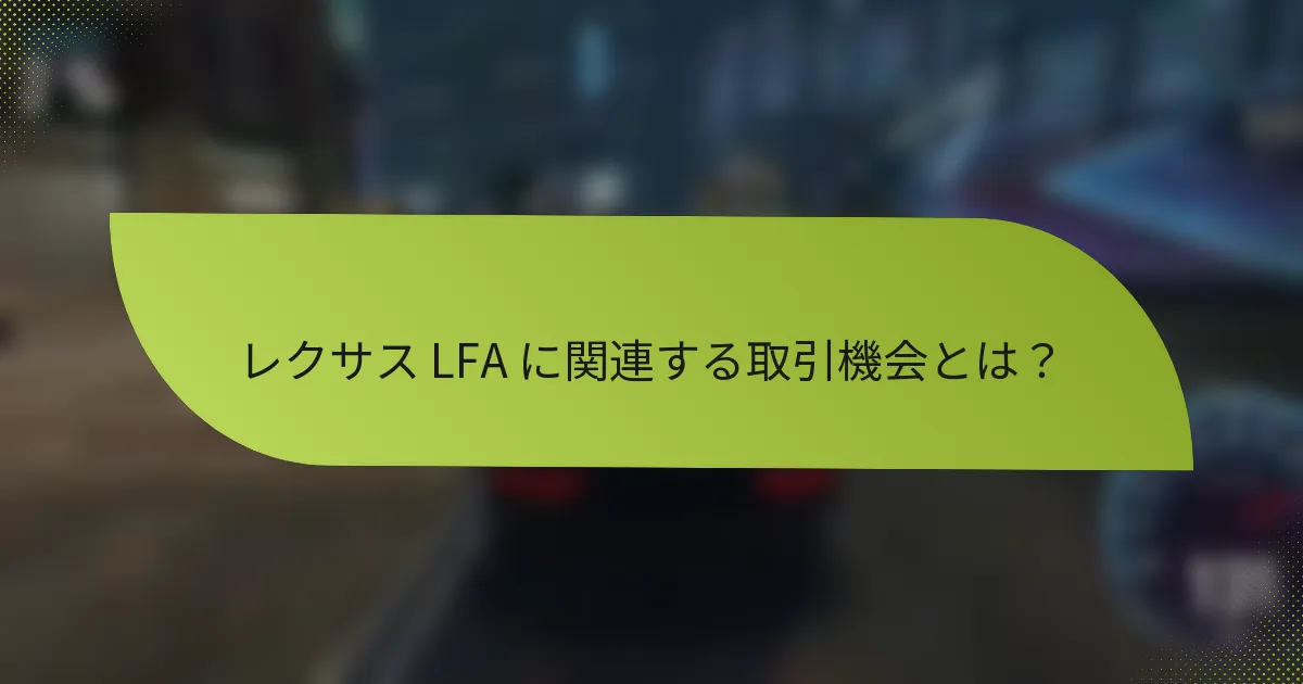 レクサス LFA に関連する取引機会とは？