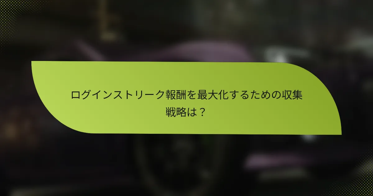 ログインストリーク報酬を最大化するための収集戦略は?