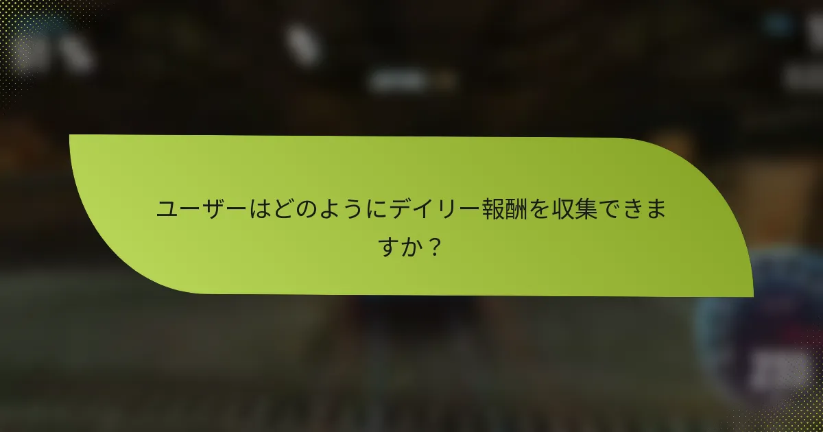 ユーザーはどのようにデイリー報酬を収集できますか？